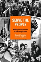 Serve the People: Making Asian America in the Long Sixties 1781689989 Book Cover