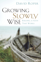 Growing Slowly Wise: Building a Faith That Works 1572930640 Book Cover