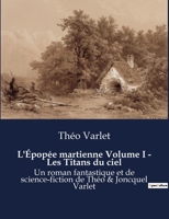 L'Épopée martienne Volume I - Les Titans du ciel: Un roman fantastique et de science-fiction de Théo & Joncquel Varlet B0BWVNLNRN Book Cover