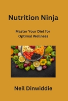 Nutrition Ninja: Master Your Diet for Optimal Wellness B0CLFGH94C Book Cover