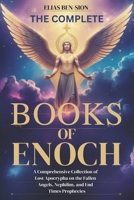 THE COMPLETE BOOKS OF ENOCH: A Comprehensive Collection of Lost Apocrypha on the Fallen Angels, Nephilim, and End Times Prophecies B0F43WMF45 Book Cover