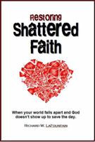 Restoring Shattered Faith: When your world falls apart and God doesn't show up to save the day. 098588794X Book Cover