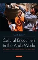 Cultural Encounters in the Arab World: On Media, the Modern and the Everyday (Library of Modern Middle East Studies) 1848853602 Book Cover