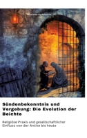 Sündenbekenntnis und Vergebung: Die Evolution der Beichte: Religiöse Praxis und gesellschaftlicher Einfluss von der Antike bis heute (German Edition) 3384339959 Book Cover