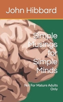 Simple Musings for Simple Minds: Not For Mature Adults Only B09FS5797C Book Cover