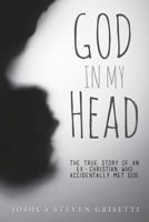 God In My Head: The true story of an ex-Christian who accidentally met God 1508502668 Book Cover