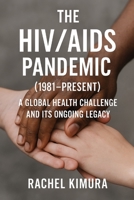 The HIV/AIDS Pandemic (1981–Present): A Global Health Challenge and Its Ongoing Legacy B0DVZKNNLG Book Cover