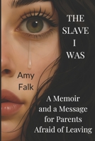 The Slave I Was: A Memoir and a Message for Parents Afraid of Leaving B0GTQ415CK Book Cover