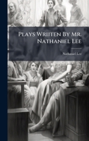 Plays Wriiten by Mr. Nathaniel Lee 135451579X Book Cover