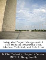 Integrated Project Management: A Case Study in Integrating Cost, Schedule, Technical, and Risk Areas 1289278199 Book Cover