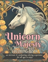 Unicorn Majesty Coloring Book: an intricate and enchanting coloring experience for all ages to enjoy B0C6W18Q5K Book Cover
