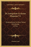 De Antiquitate Ecclesiae Hispanae V1: Dissertationes In Duos Tomos Distributae (1741) 1165935139 Book Cover