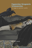 Paganesimo, Stregoneria, Sciamanesimo: Un viaggio tra esperienza e pratica - WritersEditor B0B6VPKZ85 Book Cover