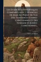 Les Evangiles Synoptiques Comparés Avec L'evangile De Jean Au Point De Vue Des Tendances Ethno-chrétiennes Et Des Tendances Judéo-chrétiennes... 127761279X Book Cover