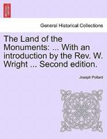 The Land of the Monuments: ... With an introduction by the Rev. W. Wright ... Second edition. 124151531X Book Cover
