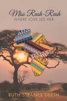 Miss Rush-Rush: Where Love Led Her 1512767867 Book Cover