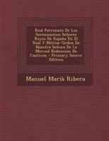 Real Patronato De Los Serenissimos Se�ores Reyes De Espa�a En El Real Y Militar Orden De Nuestra Se�ora De La Merced Redencion De Cautivos 0274666367 Book Cover