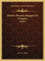 Histoire Pharmacologique Du Camphre (1837) 1120436850 Book Cover