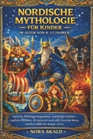 NORDISCHE MYTHOLOGIE FÜR Kinder IM ALTER VON 8–12 JAHREN: Epische Wikingerlegenden, mächtige Götter, tapfere Helden, Kreaturen und alte Geschichten, nacherzählt für junge Leser (German Edition) B0GM6XZK2R Book Cover