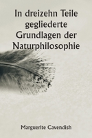 In dreizehn Teile gegliederte Grundlagen der Naturphilosophie; Die zweite Ausgabe, stark verändert gegenüber der ersten, die unter dem Namen ... Meinungen" firmierte 9356940061 Book Cover