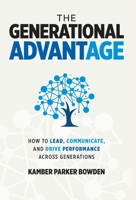 The Generational Advantage: How To Lead, Communicate, and Drive Performance Across Generations B0FNFN616J Book Cover