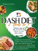 Dash Diet: 2 books in 1: Learn How to Naturally Lower Your Blood Pressure and Lose Weight with an Easy-To-Follow Guide (21-Day Meal Plan Included)+Dash Diet Cookbook with Healthy Low Sodium Recipes 1801476942 Book Cover