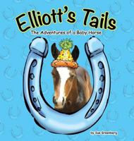 Elliott's Tails: The Adventures of a Baby Horse 057820407X Book Cover