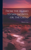 From the Alamo to San Jacinto, or, the Grito 1022102818 Book Cover