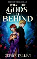 What the Gods Left Behind (The Severed Age) 9083700607 Book Cover