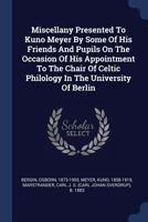 Miscellany Presented To Kuno Meyer By Some Of His Friends And Pupils On The Occasion Of His Appointment To The Chair Of Celtic Philology In The University Of Berlin 1019315911 Book Cover