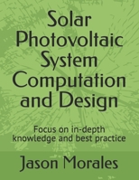 Solar Photovoltaic System Computation and Design: Focus on in-depth knowledge and best practice B0BD6V5CD5 Book Cover