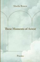 These Moments of Arrest 1999246330 Book Cover