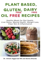 Plant Based, Gluten Free, Dairy Free, Oil Free Recipes: HEALTHY MEALS FOR GUT HEALTH, LIVER DETOX, MENTAL HEALTH, WEIGHT LOSS, CLEAR SKIN & INFLAMMATION B086PMZJN7 Book Cover