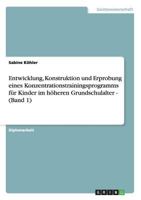 Entwicklung, Konstruktion und Erprobung eines Konzentrationstrainingsprogramms f�r Kinder im h�heren Grundschulalter - (Band 1) 3656685150 Book Cover