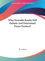 What Desirable Results Will Definite And Determined Prayer Produce? 1425478220 Book Cover