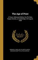 The Age of Print: A Poem, Delivered Before the Phi Beta Kappa Society, at Cambridge, 26 August, 1830 0526814128 Book Cover