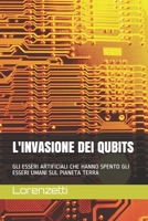 L'Invasione Dei Qubits: Gli Esseri Artificiali Che Hanno Spento Gli Esseri Umani Sul Pianeta Terra B09CG5RF7K Book Cover