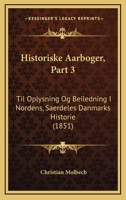 Historiske Aarboger, Part 3: Til Oplysning Og Beiledning I Nordens, Saerdeles Danmarks Historie (1851) 1168096596 Book Cover