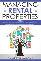 Managing Rental Properties: 3 in 1: Beginners Guide + Tips and Secrets Guide + Advanced Strategies for Managing Wisely and Creating Long Term Wealth 1661661718 Book Cover