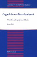 Organicism As Reenchantment: Whitehead, Prigogine, and Barth (American University Studies Series V, Philosophy) 0820421103 Book Cover