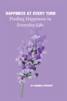 Happiness at Every Turn: Finding Happiness in Everyday Life B0CD16C4DZ Book Cover