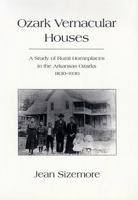 Ozark Vernacular Houses: A Study of Rural Homeplaces in the Arkansas Ozarks 1830-1930 1557283109 Book Cover