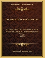 The Epistle Of St. Paul's First Trial: An Enquiry Into The Circumstances Under Which The Epistle To The Philippians Was Written... 1166916960 Book Cover