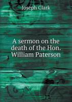 A Sermon on the Death of the Hon. William Paterson ... One of the Associate Justices of the Supreme Court of the United States .. 1359563695 Book Cover