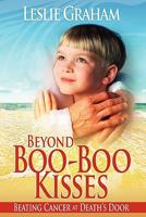 Beyond Boo-Boo Kisses: Beating Cancer at Death's Door 0615470408 Book Cover