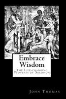 Embrace Wisdom: The Life-changing Proverbs of Solomon 1467977209 Book Cover