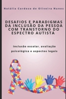 DESAFIOS E PARADIGMAS DA INCLUSÃO DA PESSOA COM TRANSTORNO DO ESPECTRO AUTISTA: Inclusão Escolar, Avaliação Psicológica e Aspectos Legais (PSICOLOGIA: ... DO ESPECTRO AUTISTA) (Portuguese Edition) 6500726197 Book Cover