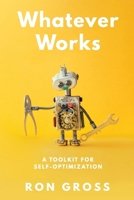 Whatever Works: A Toolkit for Self-Optimization 1964934567 Book Cover
