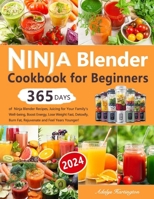 Ninja Blender Cookbook for Beginners: 365 Days of Ninja Blender Recipes, Juicing for Your Family's Well-being, Boost Energy, Lose Weight Fast, Detoxify, Burn Fat, Rejuvenate and Feel Years Younger! B0CTBNZCT7 Book Cover