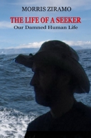 THE LIFE OF A SEEKER: Our Damned Human Life B0CR44FBRM Book Cover